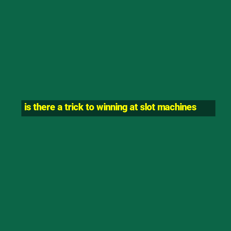 is there a trick to winning at slot machines