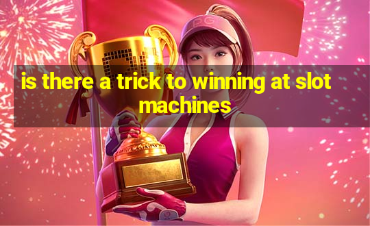 is there a trick to winning at slot machines