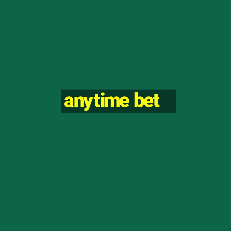 anytime bet