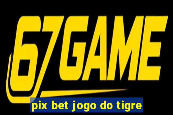 pix bet jogo do tigre