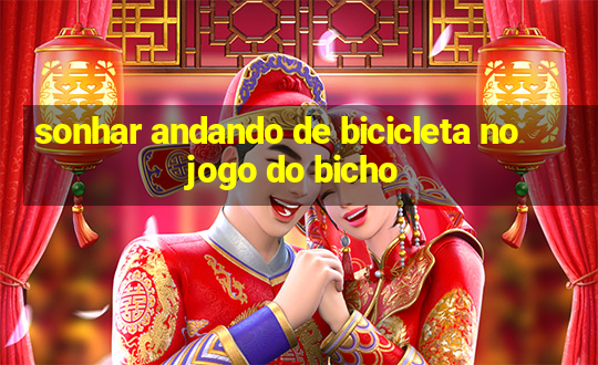 sonhar andando de bicicleta no jogo do bicho