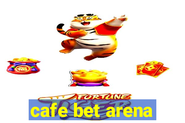 cafe bet arena