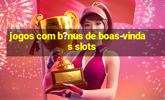 jogos com b?nus de boas-vindas slots