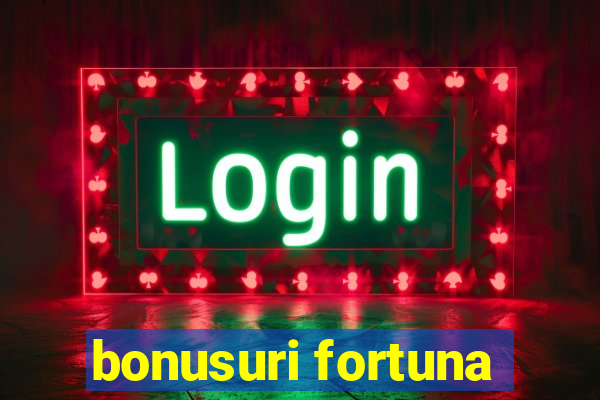 bonusuri fortuna