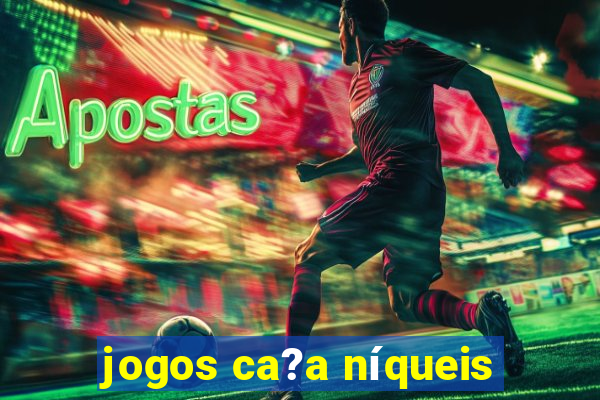 jogos ca?a níqueis