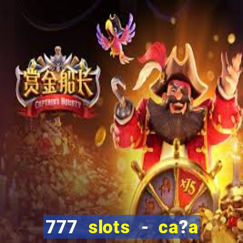 777 slots - ca?a níquel grátis