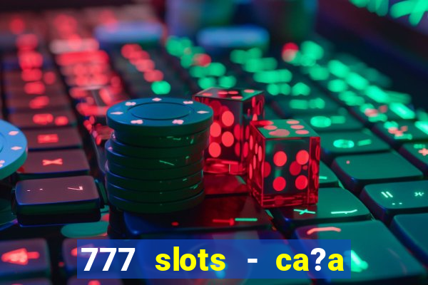 777 slots - ca?a níquel grátis