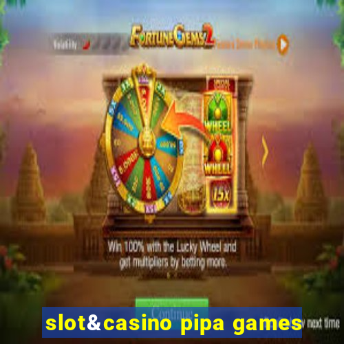 slot&casino pipa games