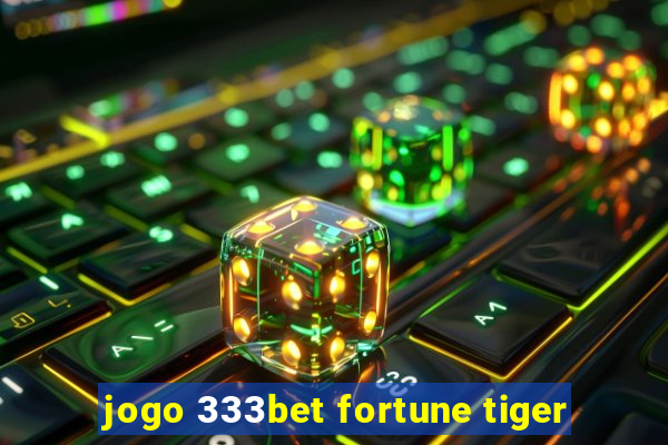 jogo 333bet fortune tiger