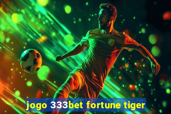 jogo 333bet fortune tiger