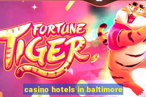 casino hotels in baltimore