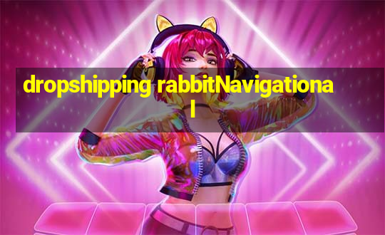 dropshipping rabbitNavigational