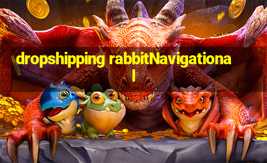 dropshipping rabbitNavigational