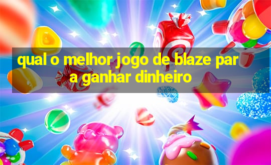 qual o melhor jogo de blaze para ganhar dinheiro