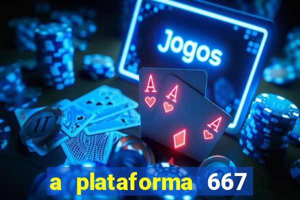 a plataforma 667 bet é confiável