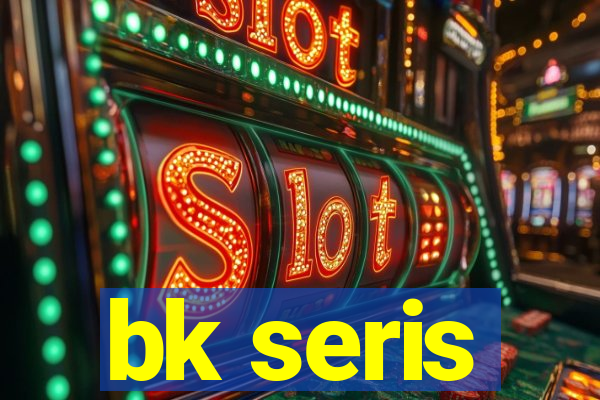 bk seris