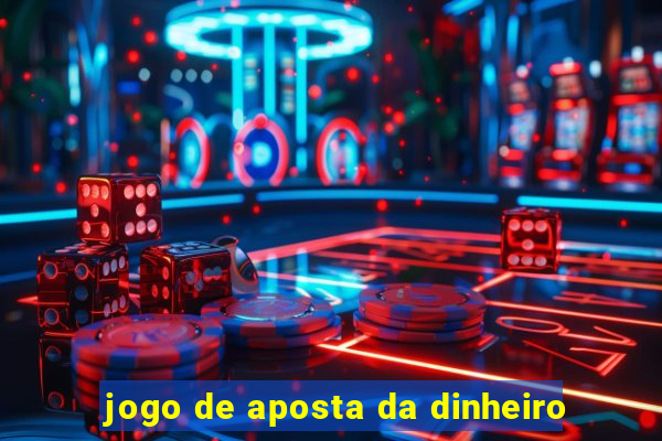 jogo de aposta da dinheiro