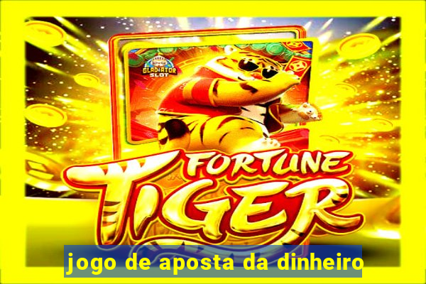 jogo de aposta da dinheiro