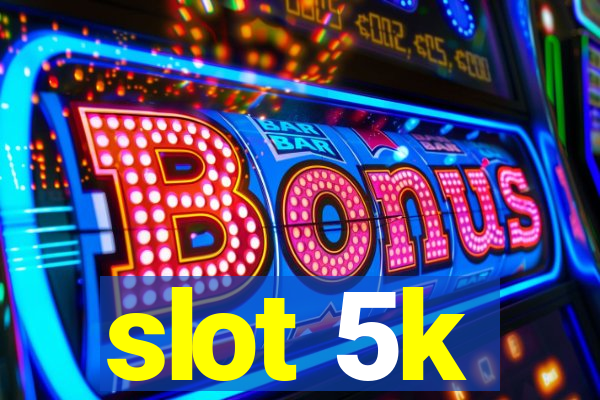 slot 5k