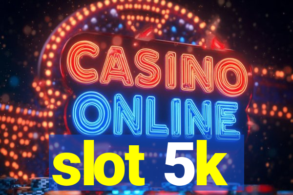 slot 5k