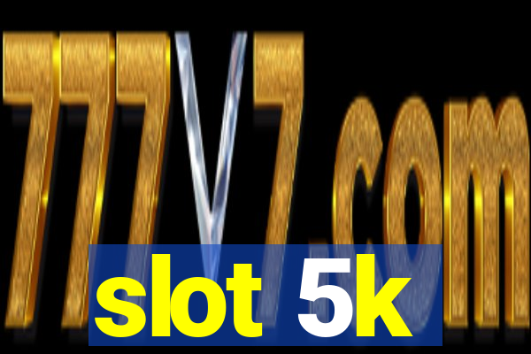 slot 5k