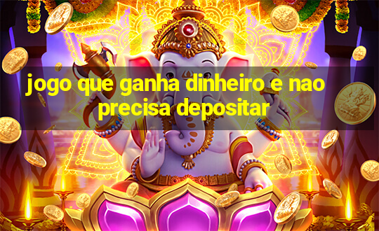 jogo que ganha dinheiro e nao precisa depositar