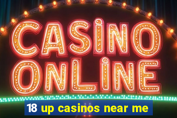 18 up casinos near me