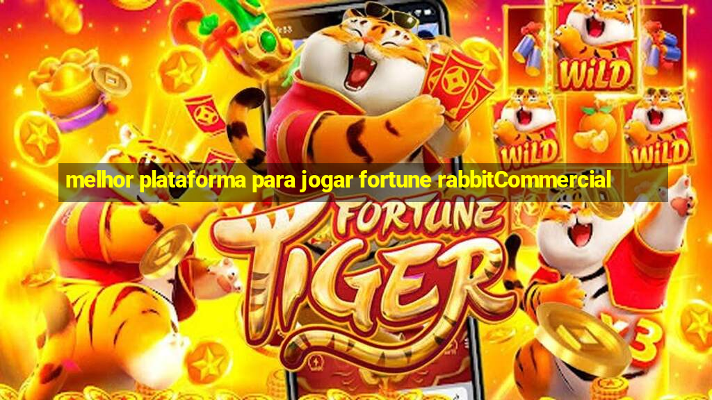 melhor plataforma para jogar fortune rabbitCommercial