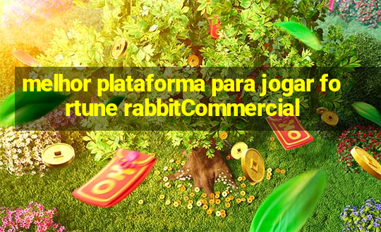 melhor plataforma para jogar fortune rabbitCommercial