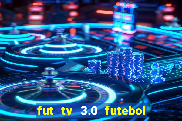 fut tv 3.0 futebol ao vivo