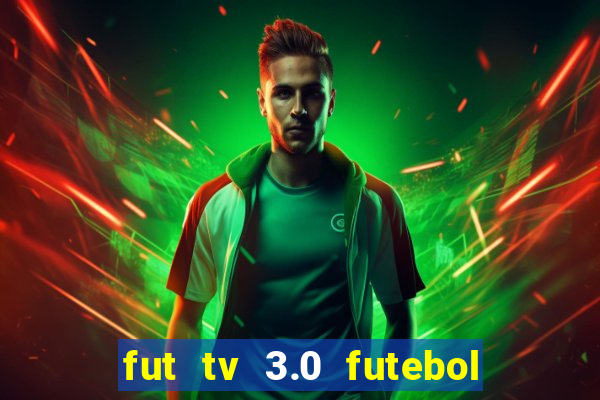 fut tv 3.0 futebol ao vivo