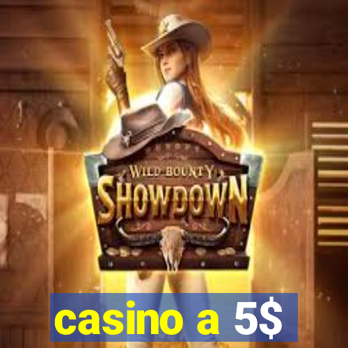 casino a 5$