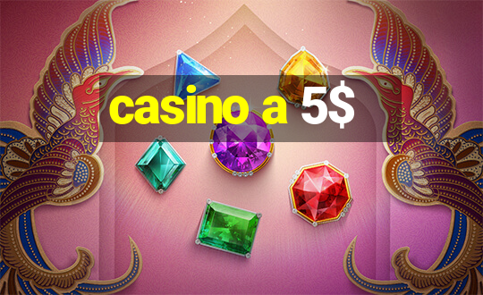 casino a 5$