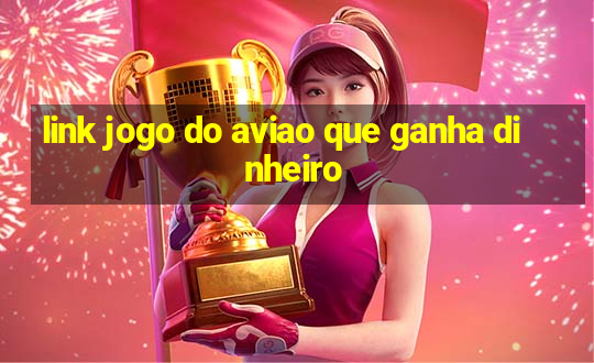 link jogo do aviao que ganha dinheiro