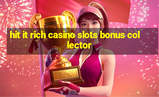 hit it rich casino slots bonus collector