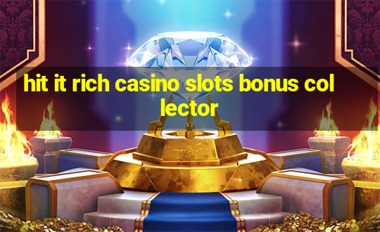 hit it rich casino slots bonus collector