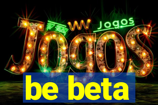 be beta