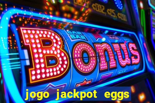 jogo jackpot eggs paga mesmo