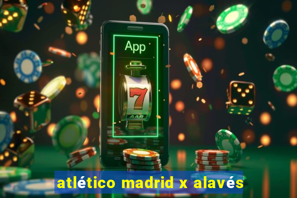 atlético madrid x alavés