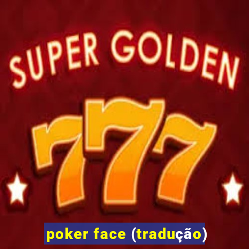 poker face (tradução)