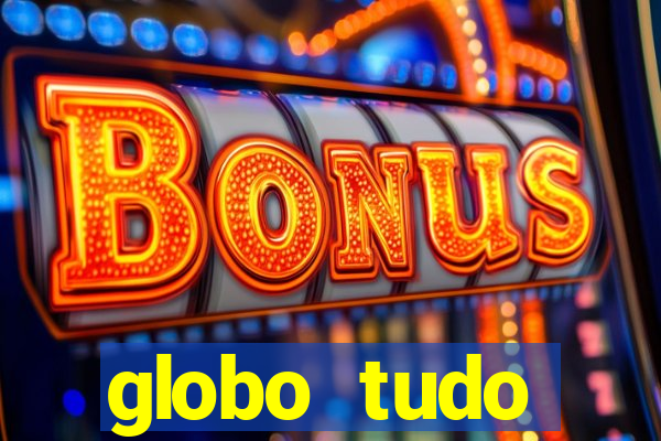 globo tudo absolutamente tudo