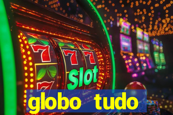 globo tudo absolutamente tudo