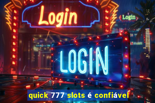 quick 777 slots é confiável