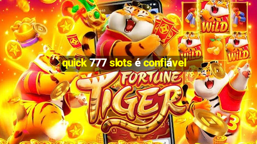 quick 777 slots é confiável