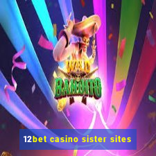 12bet casino sister sites