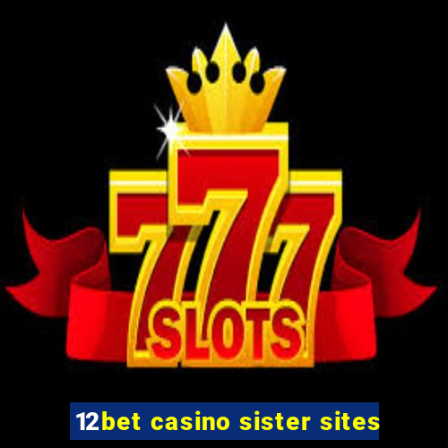 12bet casino sister sites