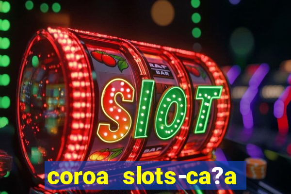 coroa slots-ca?a níqueis 777