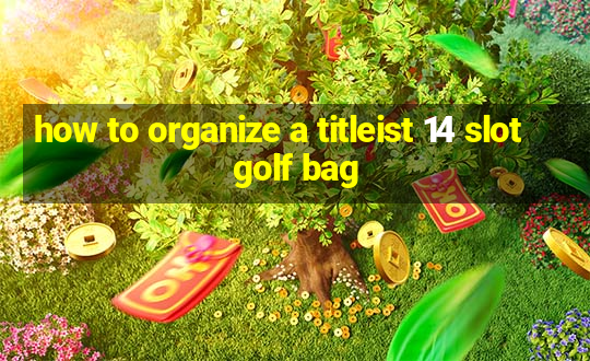 how to organize a titleist 14 slot golf bag