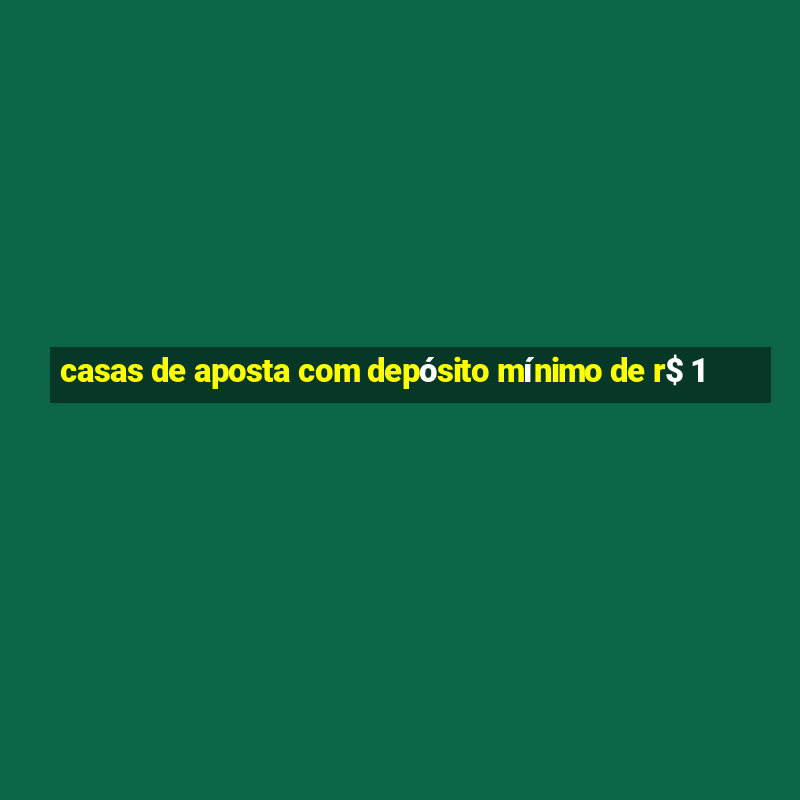 casas de aposta com depósito mínimo de r$ 1