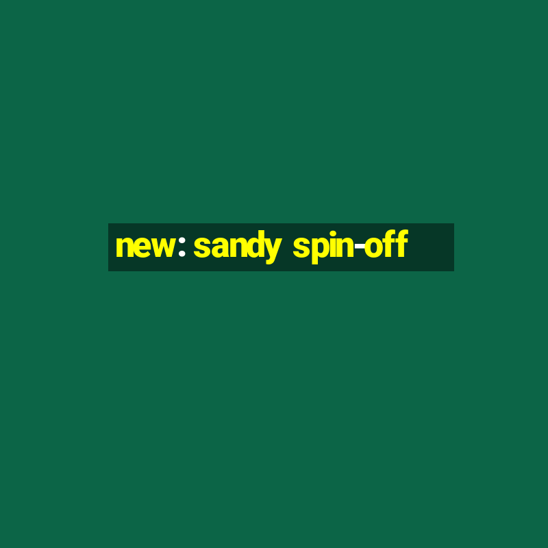 new: sandy spin-off